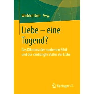 预订 Liebe – eine Tugend?: Das Dilemma der modernen Ethik und der verdrängte Status der Liebe: 9783658178734