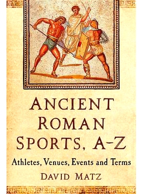 预订 Ancient Roman Sports A-Z: Athletes, Venues, Events and Terms 古罗马体育全集：运动员、场馆、活动和术语: 978147667169