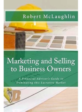 预订 Marketing and Selling to Business Owners: A Financial Advisor’s Guide to Dominating this Lucrative Market: 9781494
