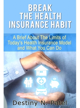 预订 Break the Health Insurance Habit: A Brief onThe Limits of Today’s Health Insurance Model and What You Can Do: 9781
