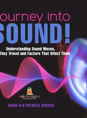 预订 Journey into Sound! Understanding Sound Waves, How they Travel and Factors that Affect Them Grade 6-8 Physical Scie