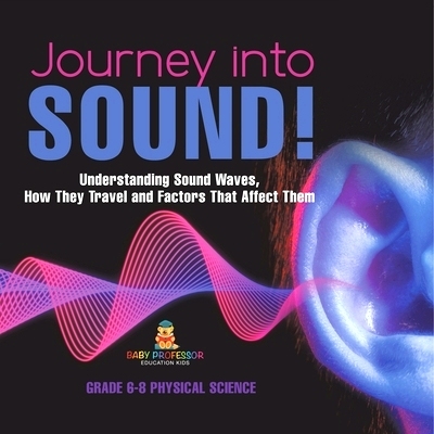 预订 Journey into Sound! Understanding Sound Waves, How they Travel and Factors that Affect Them Grade 6-8 Physical Scie