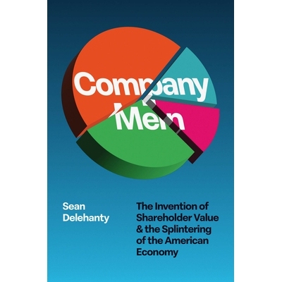 预订 Company Men: The Invention of Shareholder Value and the Splintering of the American Economy: 9780226827186