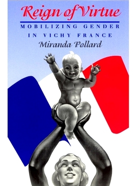 预订 Reign of Virtue: Mobilizing Gender in Vichy France 真光辉:维希法国性别力量的崛起: 9780226673509