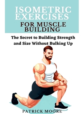 预订 Isometric Exercises for Muscle Building: The Secret to Building Strength and Size Without Bulking Up: 9798399702599