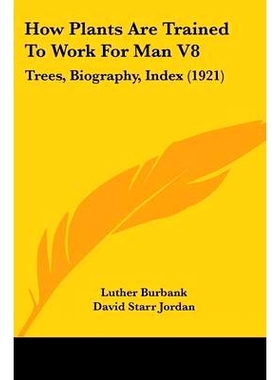预订 How Plants Are Trained to Work for Man V8: Trees, Biography, Index (1921): 9780548850817