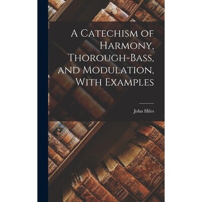 预订 A Catechism of Harmony, Thorough-Bass, and Modulation, With Examples 9781018337982