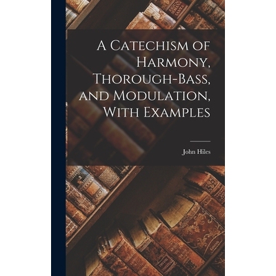 预订 A Catechism of Harmony, Thorough-Bass, and Modulation, With Examples 9781018337982
