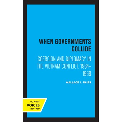 预订 When Governments Collide: Coercion and Diplomacy in the Vietnam Conflict, 1964-1968: 9780520369467
