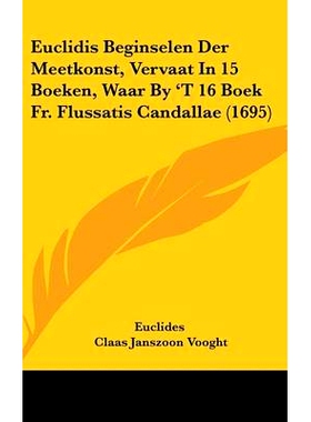 预订 Euclidis Beginselen Der Meetkonst, Vervaat In 15 Boeken, Waar By ’T 16 Boek Fr. Flussatis Candallae (1695): 978110