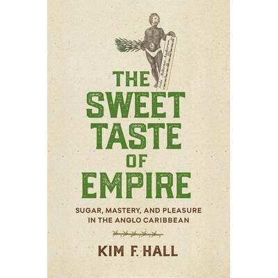 预订 The Sweet Taste of Empire: Sugar, Mastery, and Pleasure in the  Anglo Caribbean 帝国的甜蜜滋味:英属加勒比地区的糖果