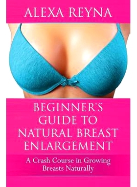 预订 Beginner’s Guide to Natural Breast Enlargement: A Crash Course in Growing Breasts Naturally: 9781522982630