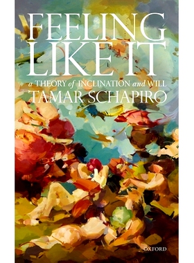 Feeling Like It: A Theory of Inclination and Will 感觉像那样：倾向与意志理论: 9780198862932