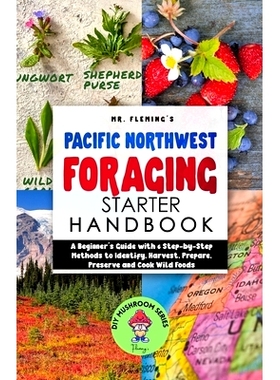 预订 Pacific Northwest Foraging Starter Handbook: A Beginner's Guide with 6 Step-by-Step Methods to Identify, Harvest, P