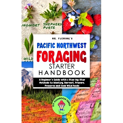 预订 Pacific Northwest Foraging Starter Handbook: A Beginner's Guide with 6 Step-by-Step Methods to Identify, Harvest, P