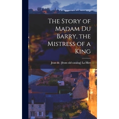 预订 The Story of Madam du Barry, the Mistress of a King: 9781018581835