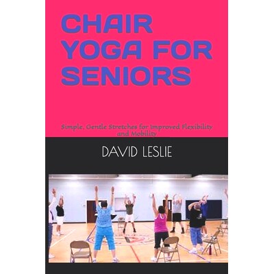 预订 Chair Yoga for Seniors: Simple, Gentle Stretches for Improved Flexibility and Mobility: 9798372481060