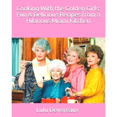 预订 Cooking With the Golden Girls: Fun & Delicious Recipes from a Hilarious Miami Kitchen: 9781074277987