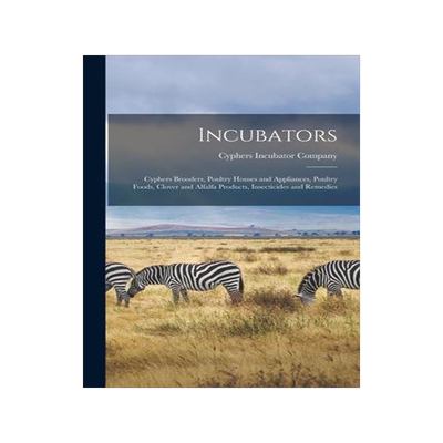 [预订]Incubators: Cyphers Brooders, Poultry Houses and Appliances, Poultry Foods, Clover and Alfalfa Produ 9781014692450