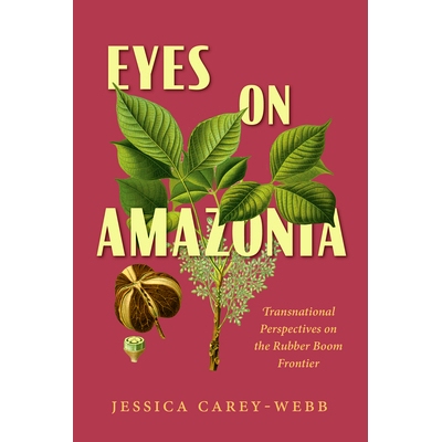 预订 Eyes on Amazonia: Transnational Perspectives on the Rubber Boom Frontier 放眼*：橡胶繁荣前沿的跨国视角: 97808265064