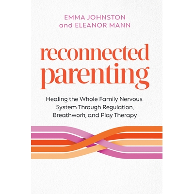 预订 Reconnected Parenting: Healing the Whole Family Nervous System Through Regulation, Breathwork, and Play Therapy: 97