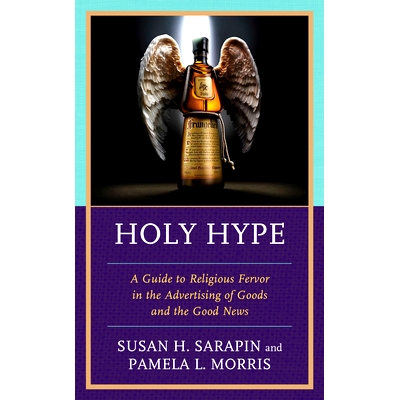 预订 Holy Hype: A Guide to Religious Fervor in the Advertising of Goods and the Good News 神圣的炒作：商品和好消息广告中
