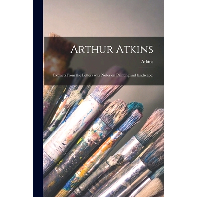 预订 Arthur Atkins: Extracts From the Letters With Notes on Painting and Landscape:: 9781015324398