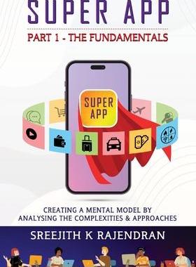 [预订]Super App Part 1 - The Fundamentals: Creating A Mental Model By Analysing The Complexities & Approac 9788196403256