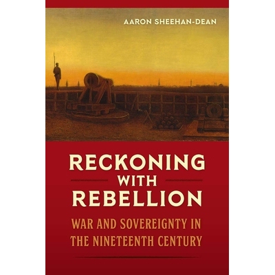 预订 Reckoning with Rebellion: War and Sovereignty in the Nineteenth Century 对叛乱的审判：十九世纪的战争与主权: 9780813
