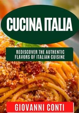 [预订]Cucina Italia: Rediscover the Authentic Flavors of Italian Cuisine 9781835193280