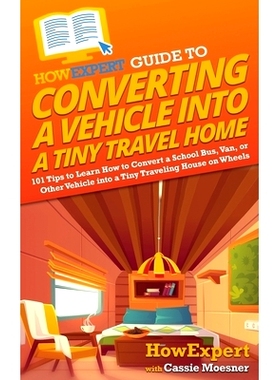 预订 HowExpert Guide to Converting a Vehicle into a Tiny Travel Home: 101 Tips to Learn How to Convert a School Bus, Van