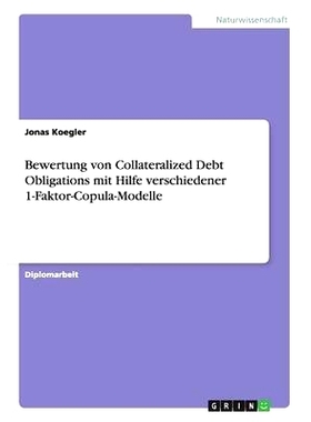 预订 Bewertung von Collateralized Debt Obligations mit Hilfe verschiedener 1-Faktor-Copula-Modelle: 9783656648819
