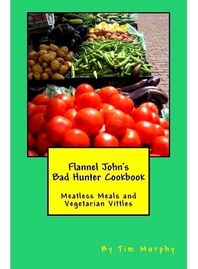 预订 Flannel John’s Bad Hunter Cookbook: Meatless Meals and Vegetarian Vitles: 9781536951844