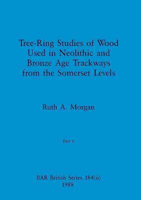 [预订]Tree-Ring Studies of Wood Used in Neolithic and Bronze Age Trackways from the Somerset Levels, Part  9781407389943