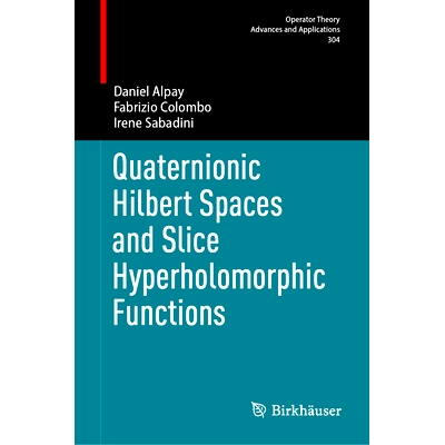 预订 Quaternionic Hilbert Spaces and Slice Hyperholomorphic Functions 四元数希尔伯特空间与片超全纯函数: 9783031734298