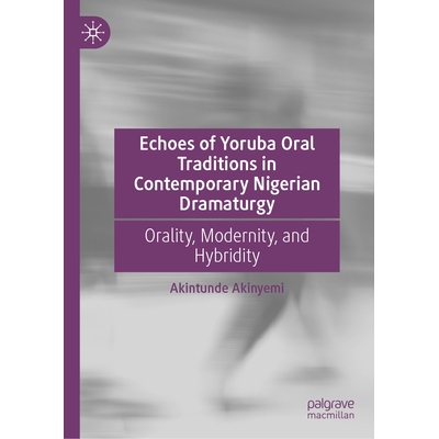 预订 Echoes of Yoruba Oral Traditions in Contemporary Nigerian Dramaturgy: Orality, Modernity, and Hybridity 当代尼日利