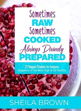 预订 Sometimes Raw, Sometimes Cooked, Always Divinely Prepared: 21 Vegan Dishes to Inspire Daughters of the Most High to