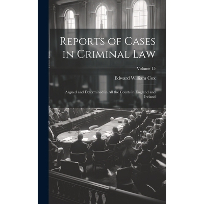 预订 Reports of Cases in Criminal Law: Argued and Determined in All the Courts in England and Ireland; Volume 15: 978101