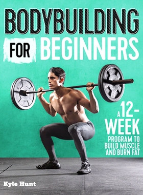 预订 Bodybuilding for Beginners: A 12-Week Program to Build Muscle and Burn Fat: 9781641523615