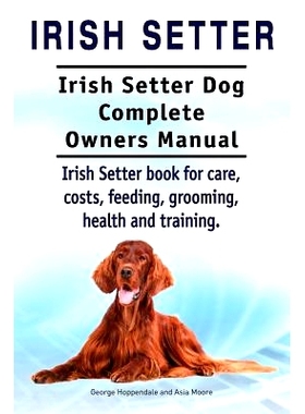 预订 Irish Setter. Irish Setter Dog Complete Owners Manual. Irish Setter book for care, costs, feeding, grooming, health