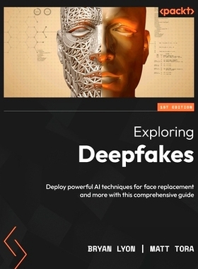 预订 Exploring Deepfakes: Deploy powerful AI techniques for face replacement and more with this comprehensive guide 探索