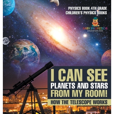 预订 I Can See Planets and Stars from My Room! How The Telescope Works - Physics Book 4th Grade Children’s Physics Book