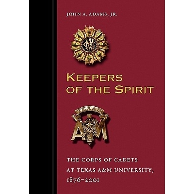 预订 Keepers of the Spirit: The Corps of Cadets at Texas A&m University, 1876-2001 精神的守护者：德克萨斯A＆M大学的学员