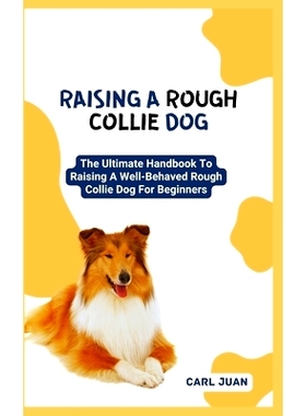 预订 Raising a Rough Collie Dog: The Ultimate Handbook To Raising A Well-Behaved Rough Collie Dog For Beginners: 9798874
