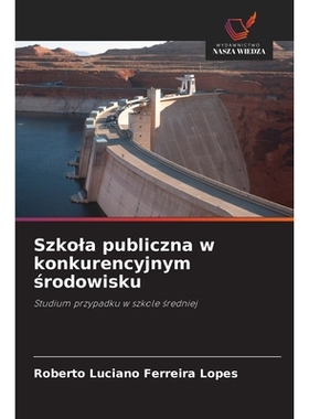预订 Szkola publiczna w konkurencyjnym srodowisku: Studium przypadku w szkole sredniej: 9786209144356