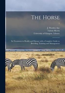 [预订]The Horse: Its Treatment in Health and Disease With a Complete Guide to Breeding, Training and Manag 9781015270886