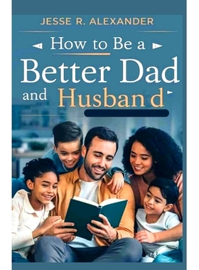 预订 How to Be a Better Dad and Husband: The Ultimate Step by Step Guide to Becoming the Perfect Father and Spouse for y