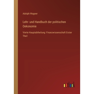 预订 Lehr- und Handbuch der politischen Oekonomie: Vierte Hauptabtheilung: Finanzwissenschaft Erster Theil: 978336864722