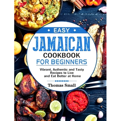预订 Easy Jamaican Cookbook for Beginners: Vibrant, Authentic and Tasty Recipes to Live and Eat Better at Home