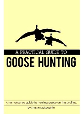 预订 A Practical Guide to Goose Hunting: A no nonsense guide to hunting geese on the prairies.: 9781983285127